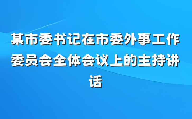 某市委书记在市委外事工作委员会全体会议上的主持讲话