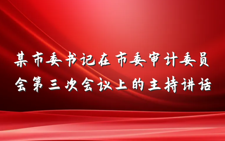 某市委书记在市委审计委员会第三次会议上的主持讲话