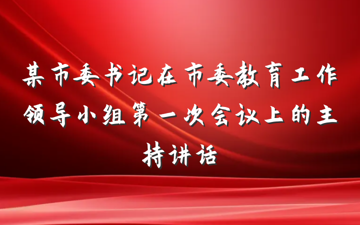 某市委书记在市委教育工作领导小组第一次会议上的主持讲话