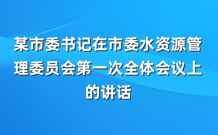 某市委书记在市委水资源管理委员会第一次全体会议上的讲话