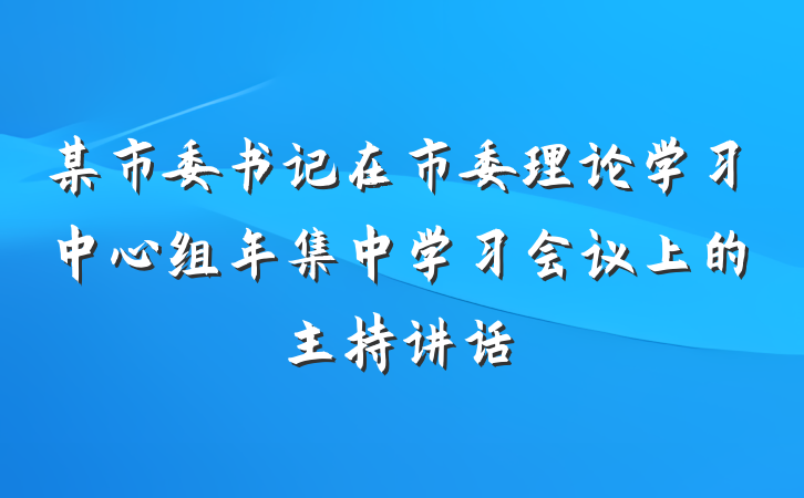 某市委书记在市委理论学习中心组年集中学习会议上的主持讲话