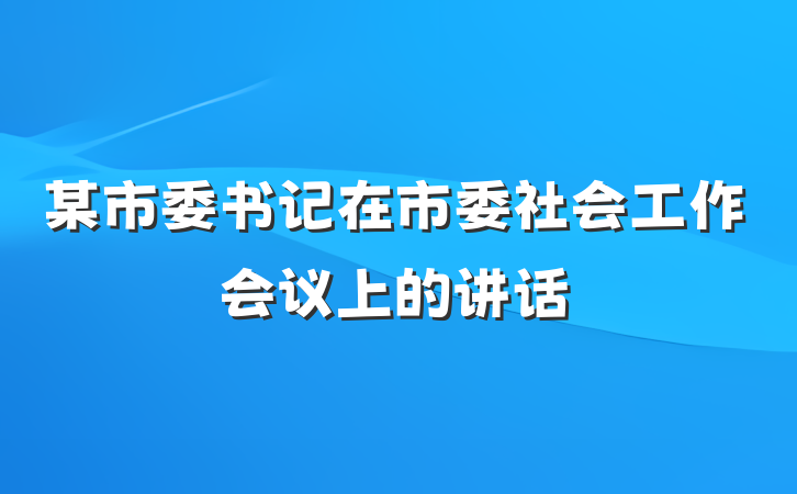 某市委书记在市委社会工作会议上的讲话
