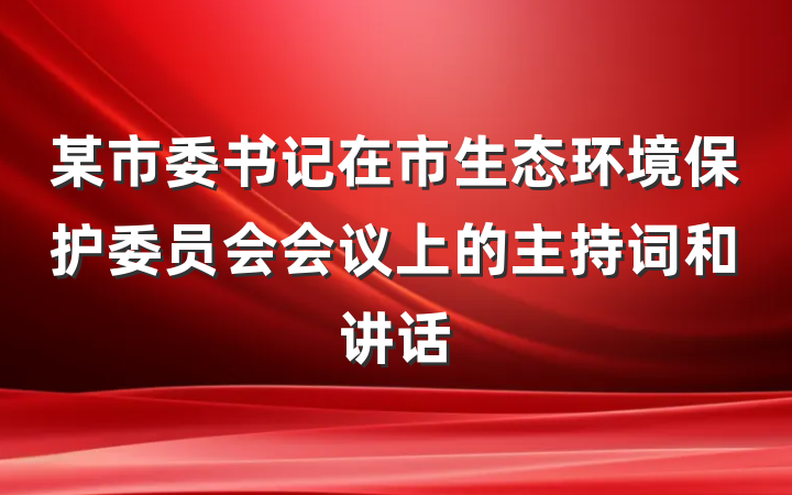 某市委书记在市生态环境保护委员会会议上的主持词和讲话