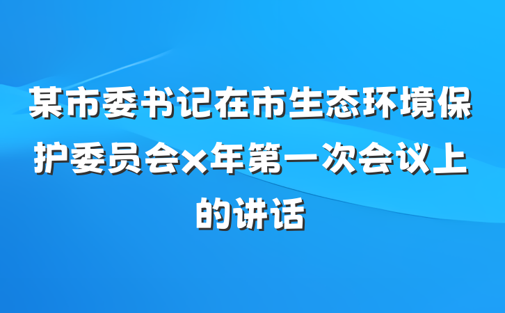 某市委书记在市生态环境保护委员会x年第一次会议上的讲话