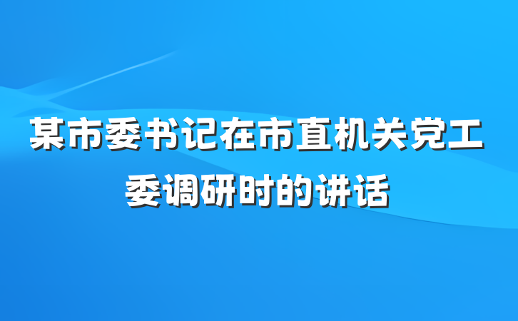 某市委书记在市直机关党工委调研时的讲话