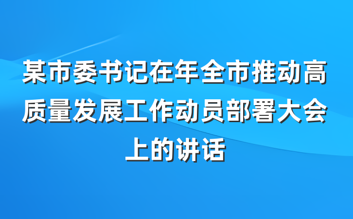 某市委书记在年全市推动高质量发展工作动员部署大会上的讲话