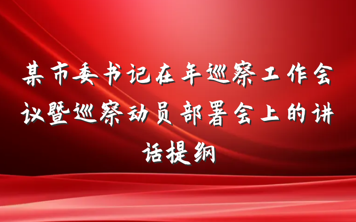 某市委书记在年巡察工作会议暨巡察动员部署会上的讲话提纲