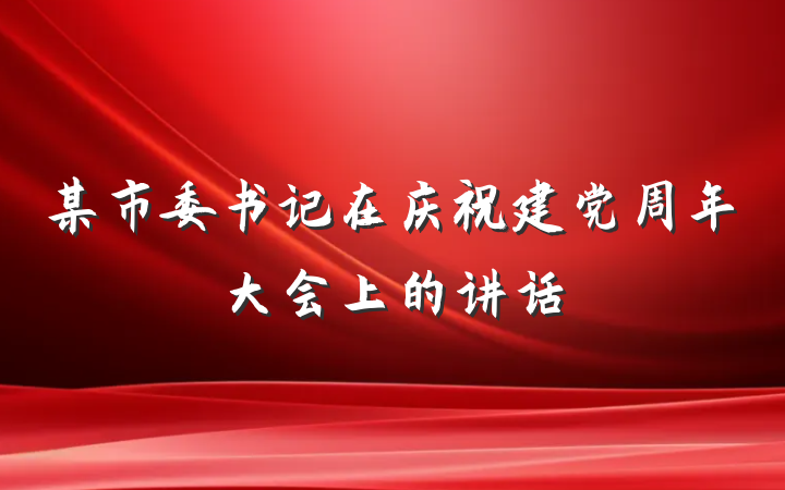 某市委书记在庆祝建党周年大会上的讲话