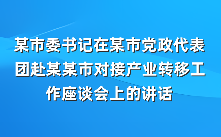 某市委书记在某市党政代表团赴某某市对接产业转移工作座谈会上的讲话
