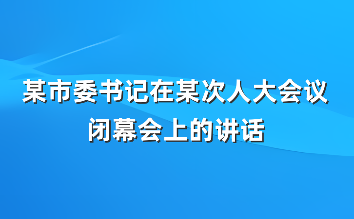某市委书记在某次人大会议闭幕会上的讲话