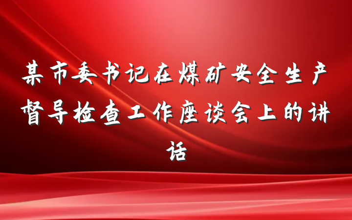 某市委书记在煤矿安全生产督导检查工作座谈会上的讲话