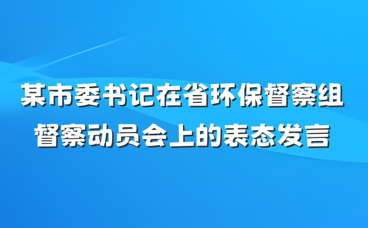 某市委书记在省环保督察组督察动员会上的表态发言