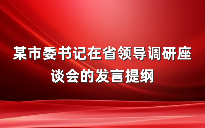 某市委书记在省领导调研座谈会的发言提纲