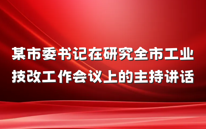 某市委书记在研究全市工业技改工作会议上的主持讲话