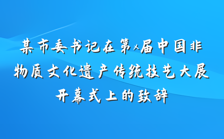 某市委书记在第x届中国非物质文化遗产传统技艺大展开幕式上的致辞