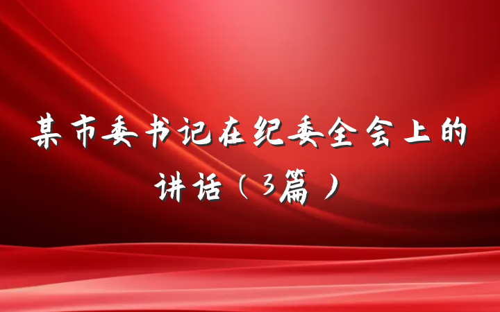 某市委书记在纪委全会上的讲话（3篇）
