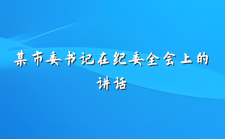 某市委书记在纪委全会上的讲话