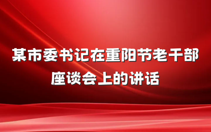 某市委书记在重阳节老干部座谈会上的讲话