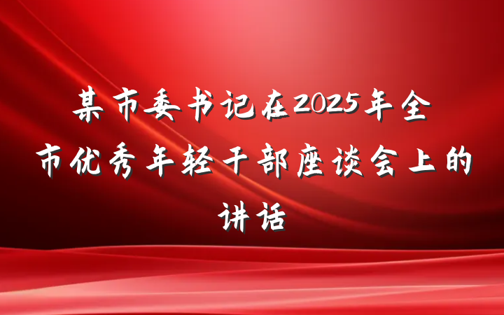 某市委书记在2025年全市优秀年轻干部座谈会上的讲话