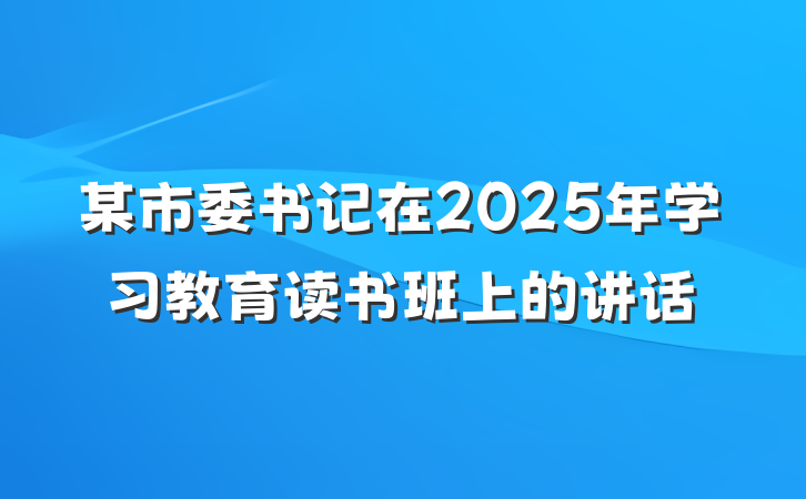 某市委书记在2025年学习教育读书班上的讲话