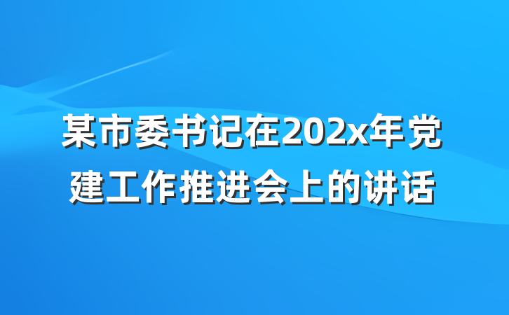 某市委书记在202x年党建工作推进会上的讲话