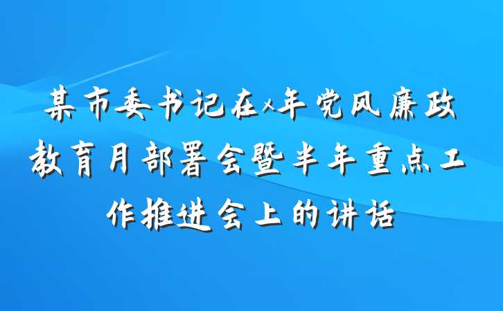 某市委书记在x年党风廉政教育月部署会暨半年重点工作推进会上的讲话