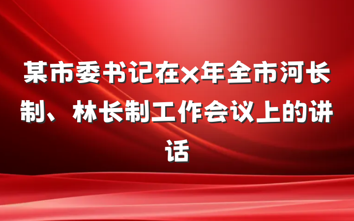 某市委书记在x年全市河长制、林长制工作会议上的讲话