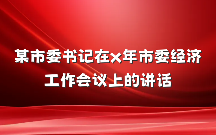 某市委书记在x年市委经济工作会议上的讲话