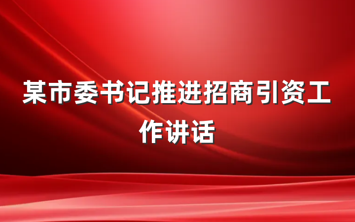 某市委书记推进招商引资工作讲话