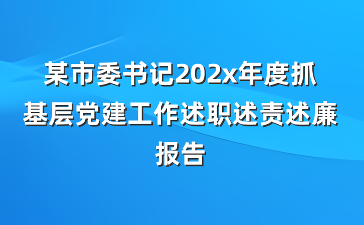 某市委书记202x年度抓基层党建工作述职述责述廉报告