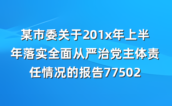 某市委关于201x年上半年落实全面从严治党主体责任情况的报告77502