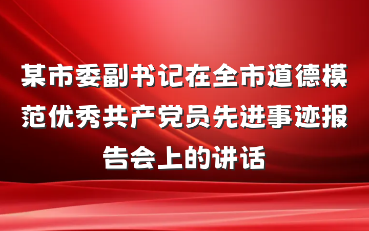 某市委副书记在全市道德模范优秀共产党员先进事迹报告会上的讲话