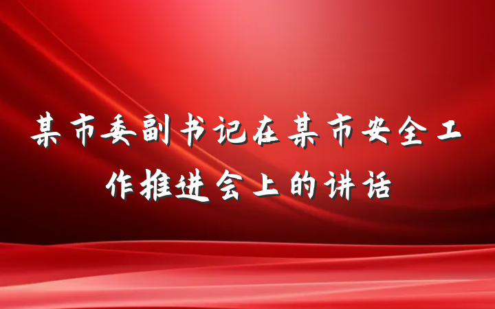 某市委副书记在某市安全工作推进会上的讲话