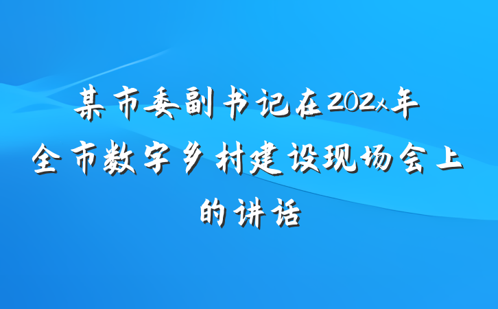 某市委副书记在202x年全市数字乡村建设现场会上的讲话