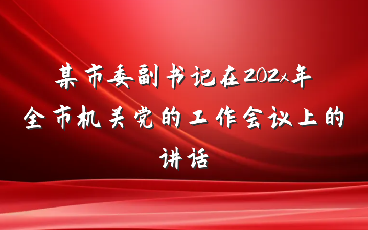 某市委副书记在202x年全市机关党的工作会议上的讲话
