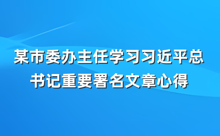 某市委办主任学习习近平总书记重要署名文章心得