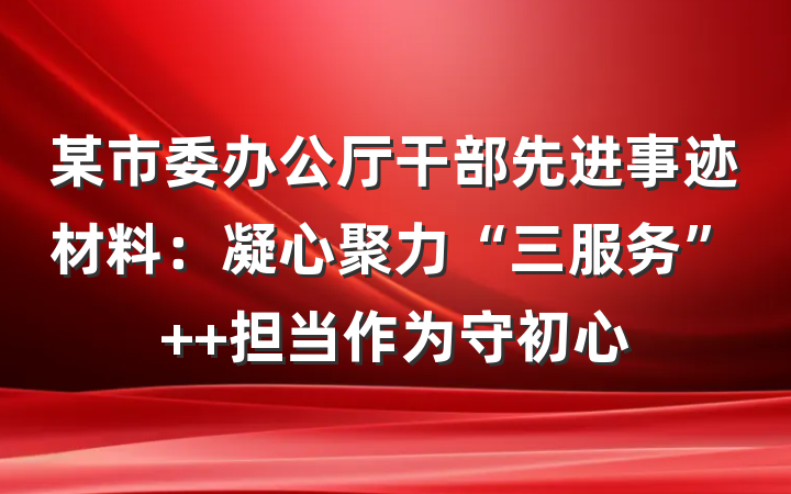 某市委办公厅干部先进事迹材料：凝心聚力“三服务”  担当作为守初心