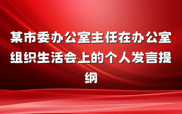 某市委办公室主任在办公室组织生活会上的个人发言提纲