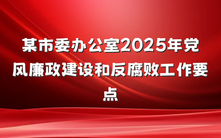 某市委办公室2025年党风廉政建设和反腐败工作要点