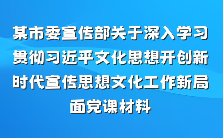 某市委宣传部关于深入学习贯彻习近平文化思想开创新时代宣传思想文化工作新局面党课材料