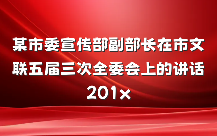 某市委宣传部副部长在市文联五届三次全委会上的讲话201x
