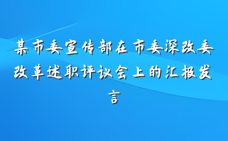 某市委宣传部在市委深改委改革述职评议会上的汇报发言
