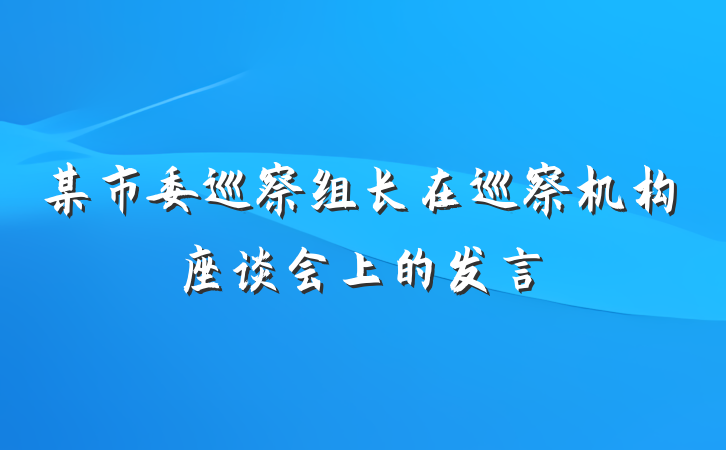 某市委巡察组长在巡察机构座谈会上的发言