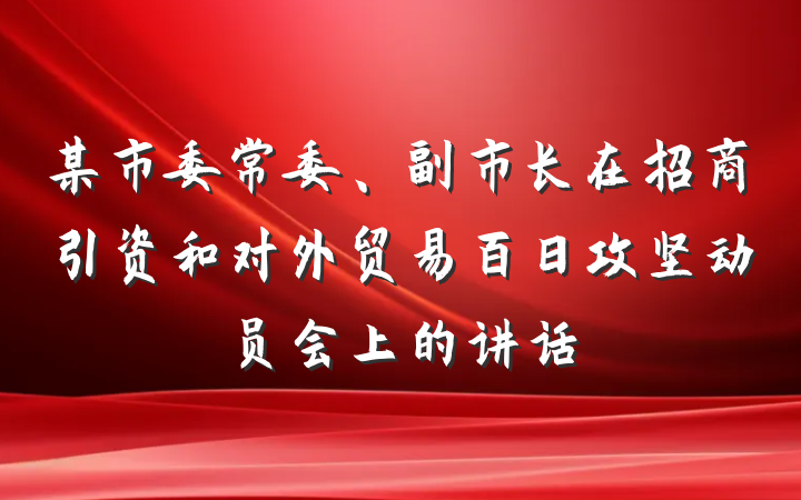 某市委常委、副市长在招商引资和对外贸易百日攻坚动员会上的讲话