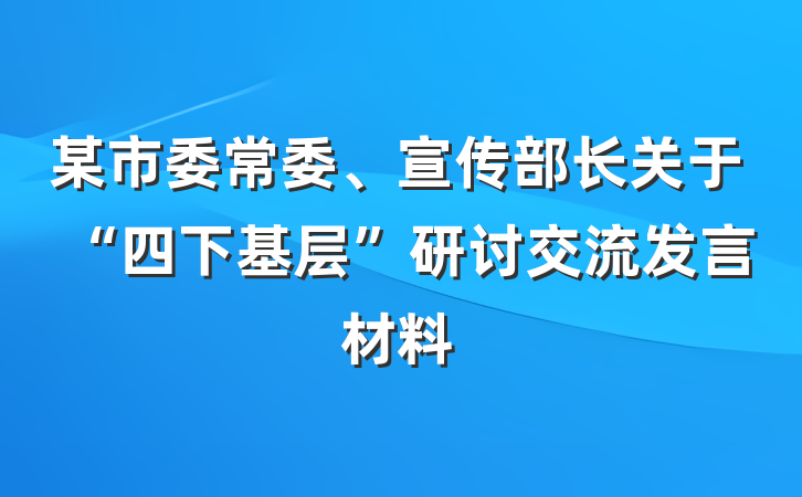 某市委常委、宣传部长关于“四下基层”研讨交流发言材料