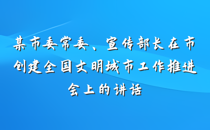 某市委常委、宣传部长在市创建全国文明城市工作推进会上的讲话
