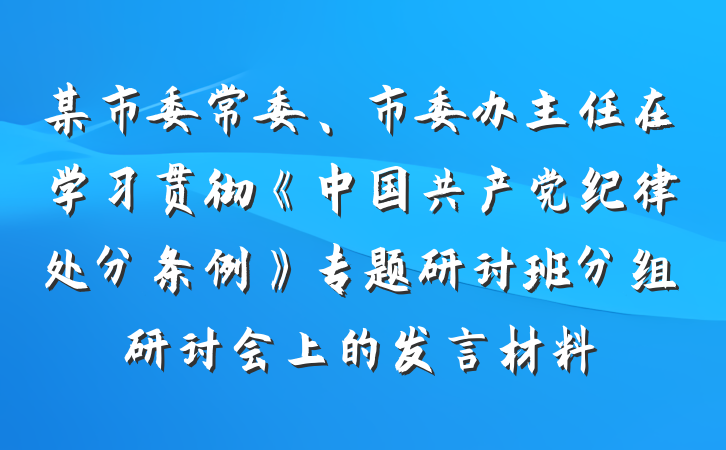某市委常委、市委办主任在学习贯彻《中国共产党纪律处分条例》专题研讨班分组研讨会上的发言材料