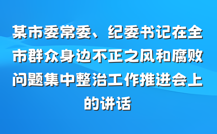 某市委常委、纪委书记在全市群众身边不正之风和腐败问题集中整治工作推进会上的讲话