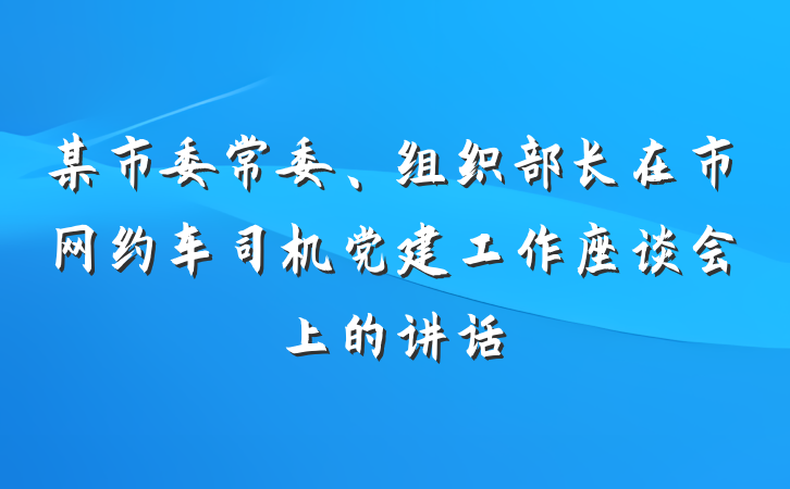 某市委常委、组织部长在市网约车司机党建工作座谈会上的讲话