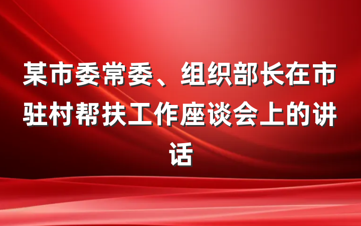 某市委常委、组织部长在市驻村帮扶工作座谈会上的讲话
